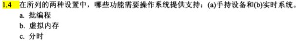 1.4 在 所 列 的 两 种 设 置 中 ， 哪 些 功 能 需 要 作 系 提 供 支 持 ； 间 手 特 设 备 和 （ b ） 实 时 糸 统 · 紕 编 程 b. 虚 拟 内 存 0 分 时 